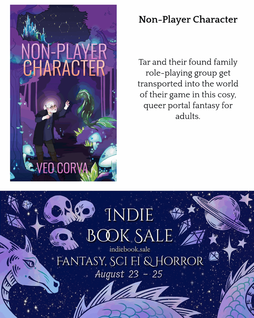 Narratess Indie Book Sale Ad for "Non-Player Character" by Veo Corva

Text:
Tar and their found family role-playing group get transported into the world of their game in this cosy queer portal fantasy for adults